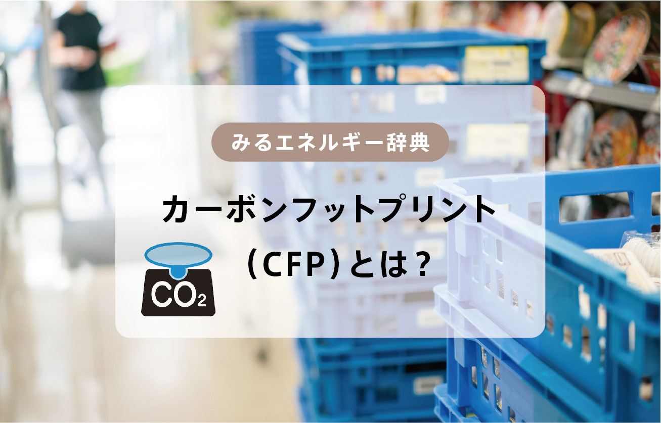 カーボンフットプリントが環境への意識を変える。CFPプログラムの意義と課題とは？