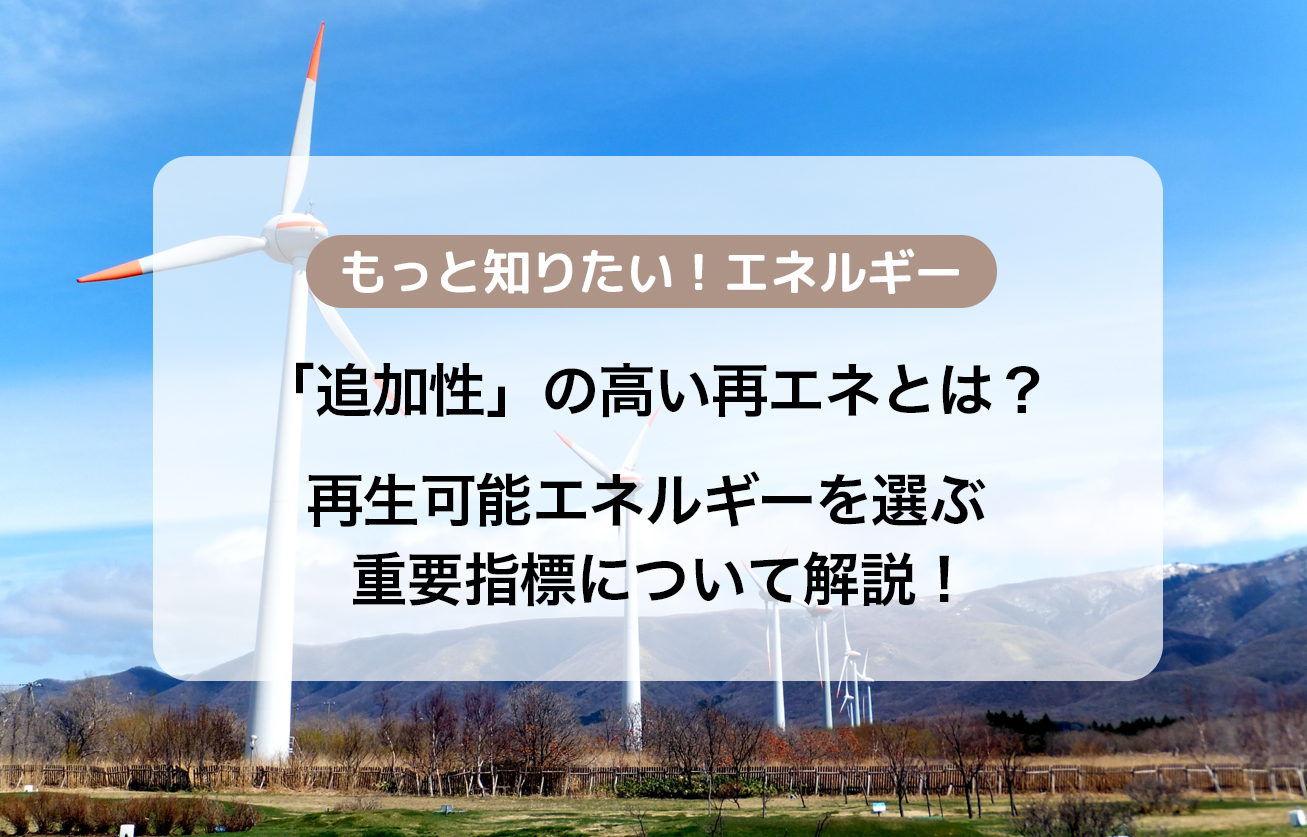 「追加性」の高い再エネとは？再生可能エネルギーを選ぶ重要指標について解説！