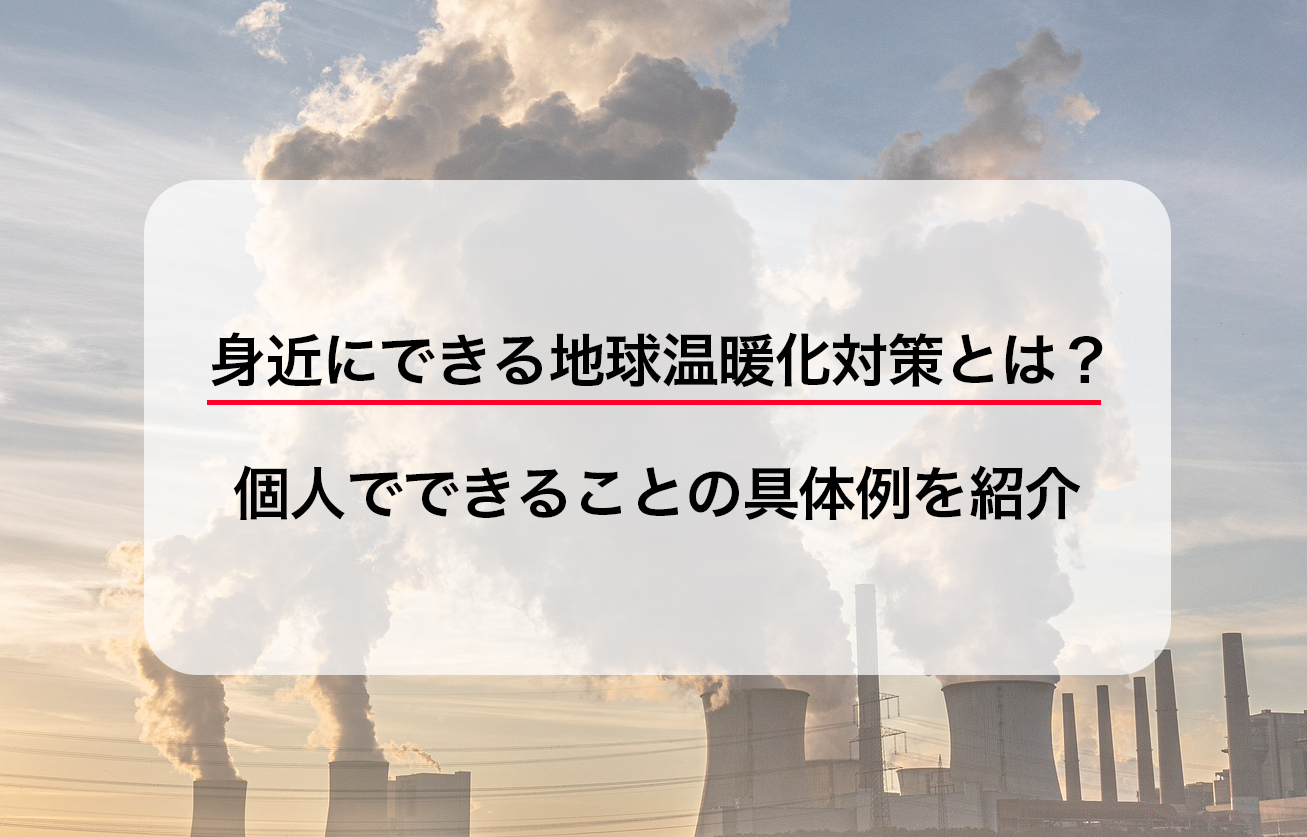 身近にできる地球温暖化対策とは？個人でできることの具体例を紹介