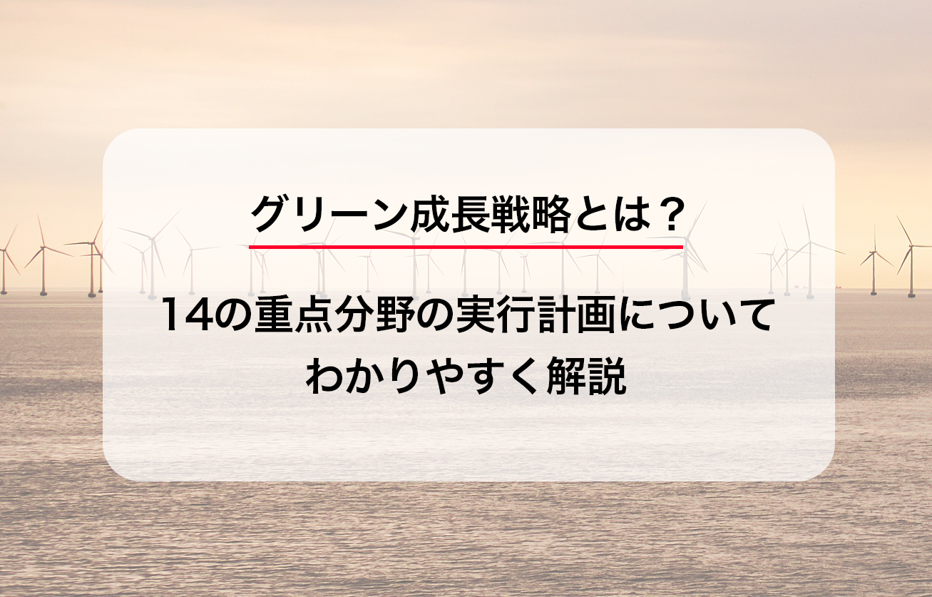 グリーン成長戦略とは？14の重点分野に実行計画ついてわかりやすく解説