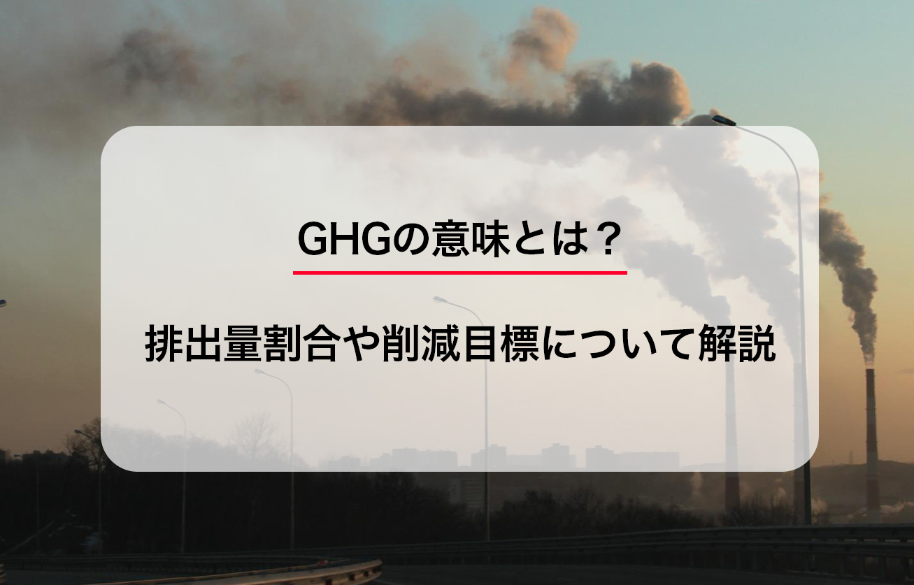 GHGの意味とは？排出量割合や削減目標について解説