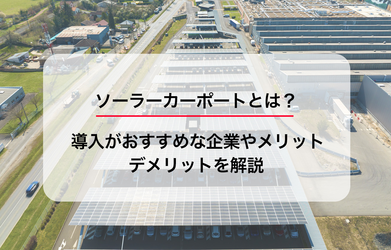ソーラーカーポートとは？導入がおすすめな企業やメリット・デメリットを解説