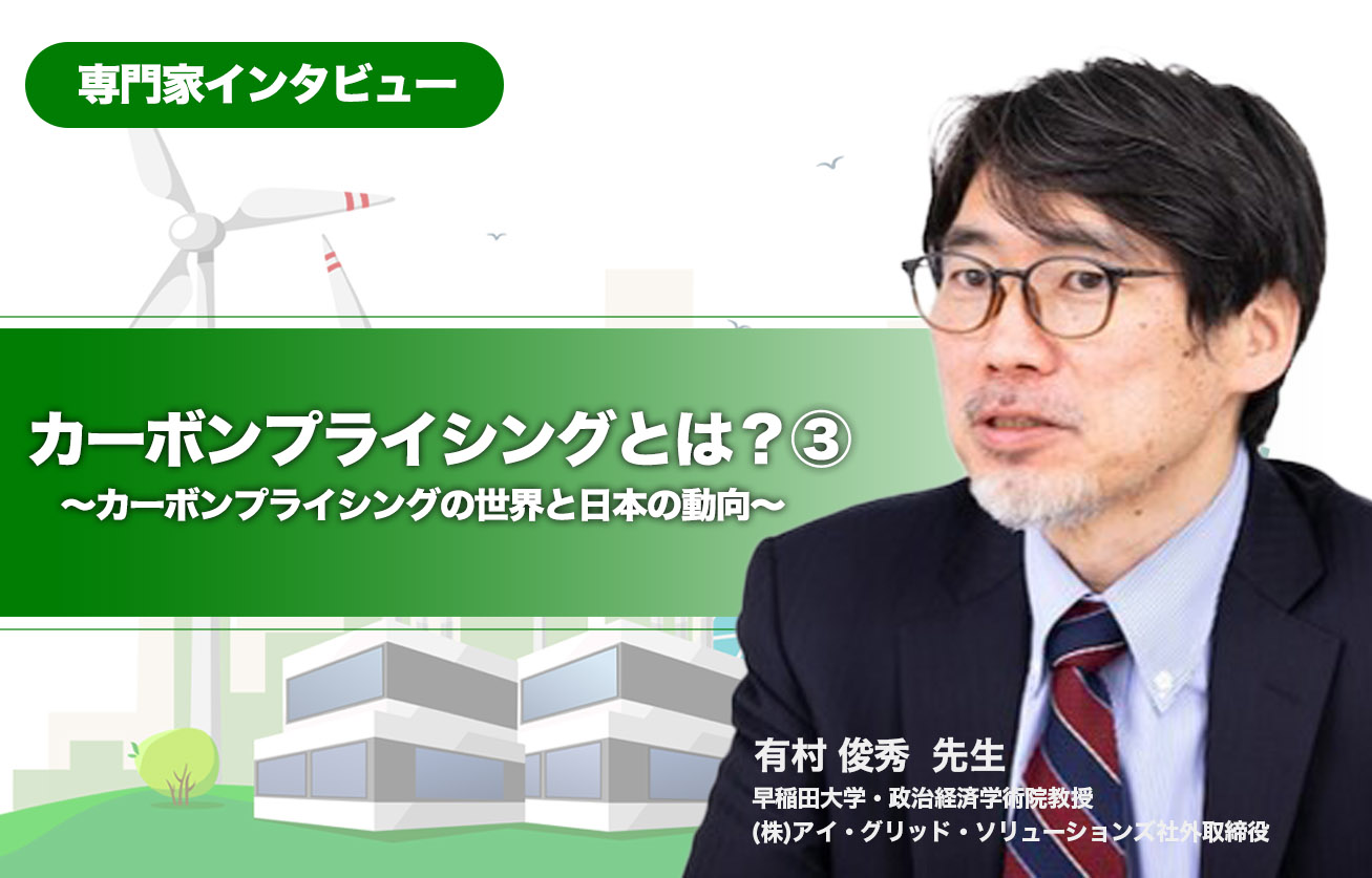 カーボンプライシングとは？③〜カーボンプライシングの世界と日本の動向〜【専門家インタビュー】