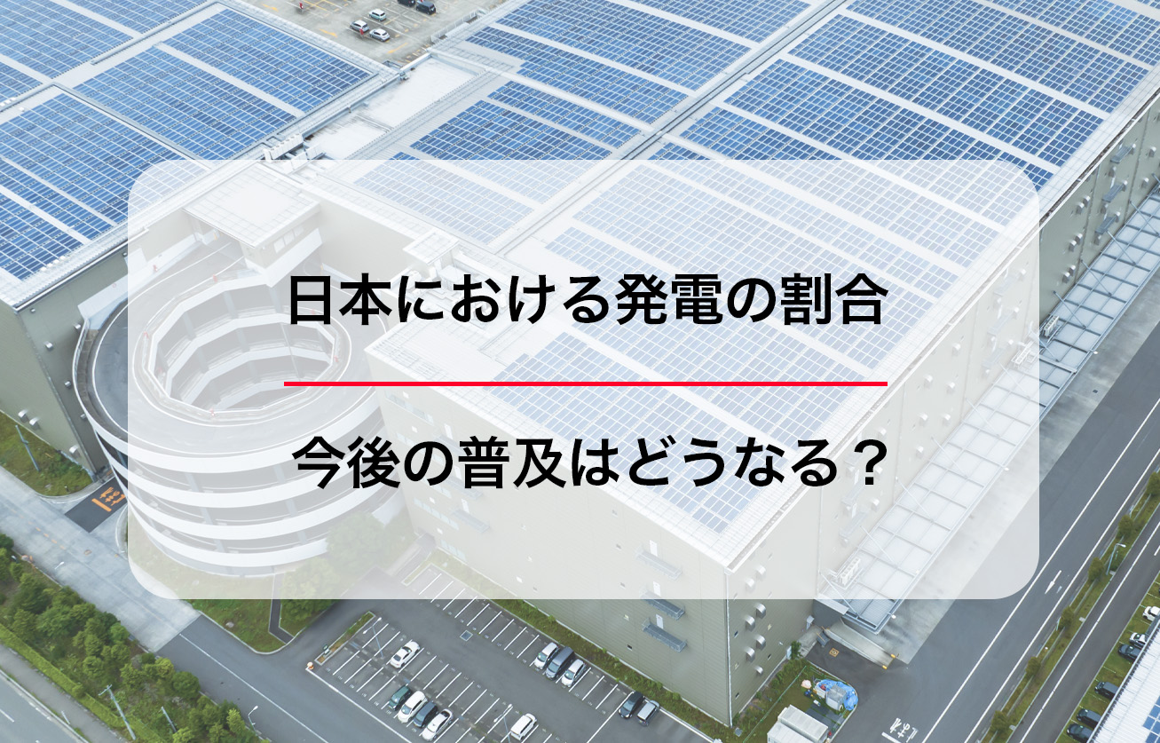 日本における発電の割合｜今後の普及はどうなる？