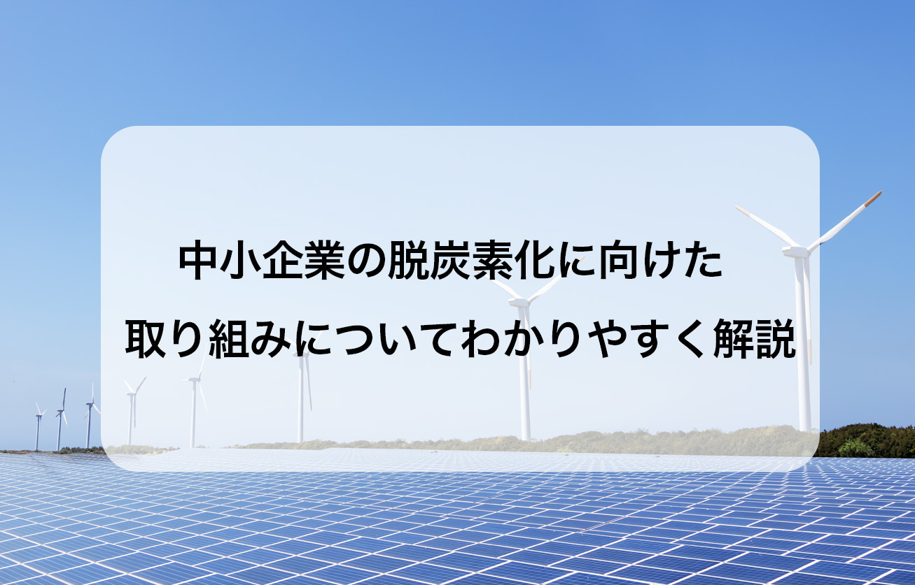 中小企業の脱炭素化に向けた取り組みについてわかりやすく解説