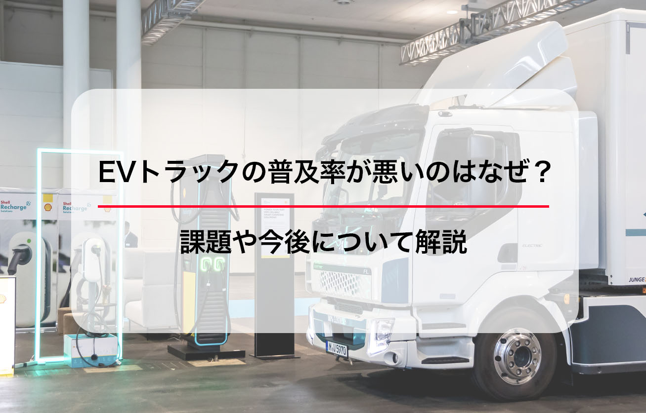 EVトラックの普及率が悪いのはなぜ？課題や今後について解説