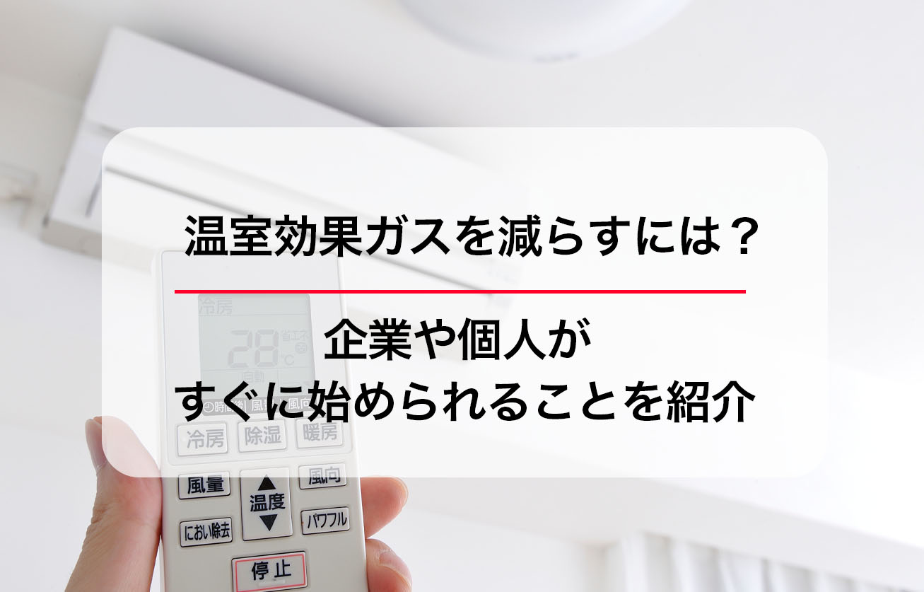 温室効果ガスを減らすには？企業や個人がすぐに始められることを紹介