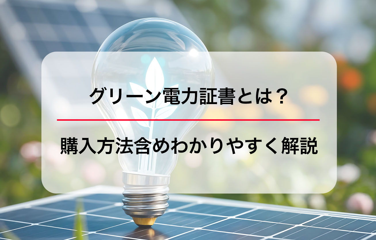グリーン電力証書とは？購入方法含めわかりやすく解説