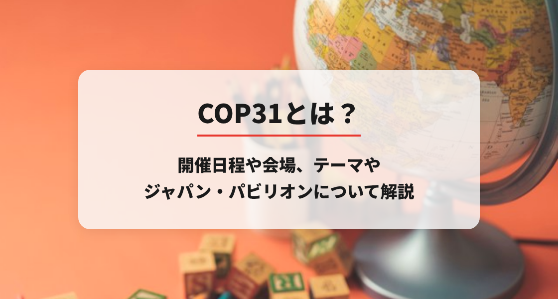 COP31とは？開催日程や会場、テーマやジャパン・パビリオンについて解説