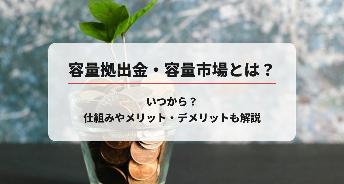容量拠出金・容量市場とは？いつから？仕組みやメリット・デメリットも解説