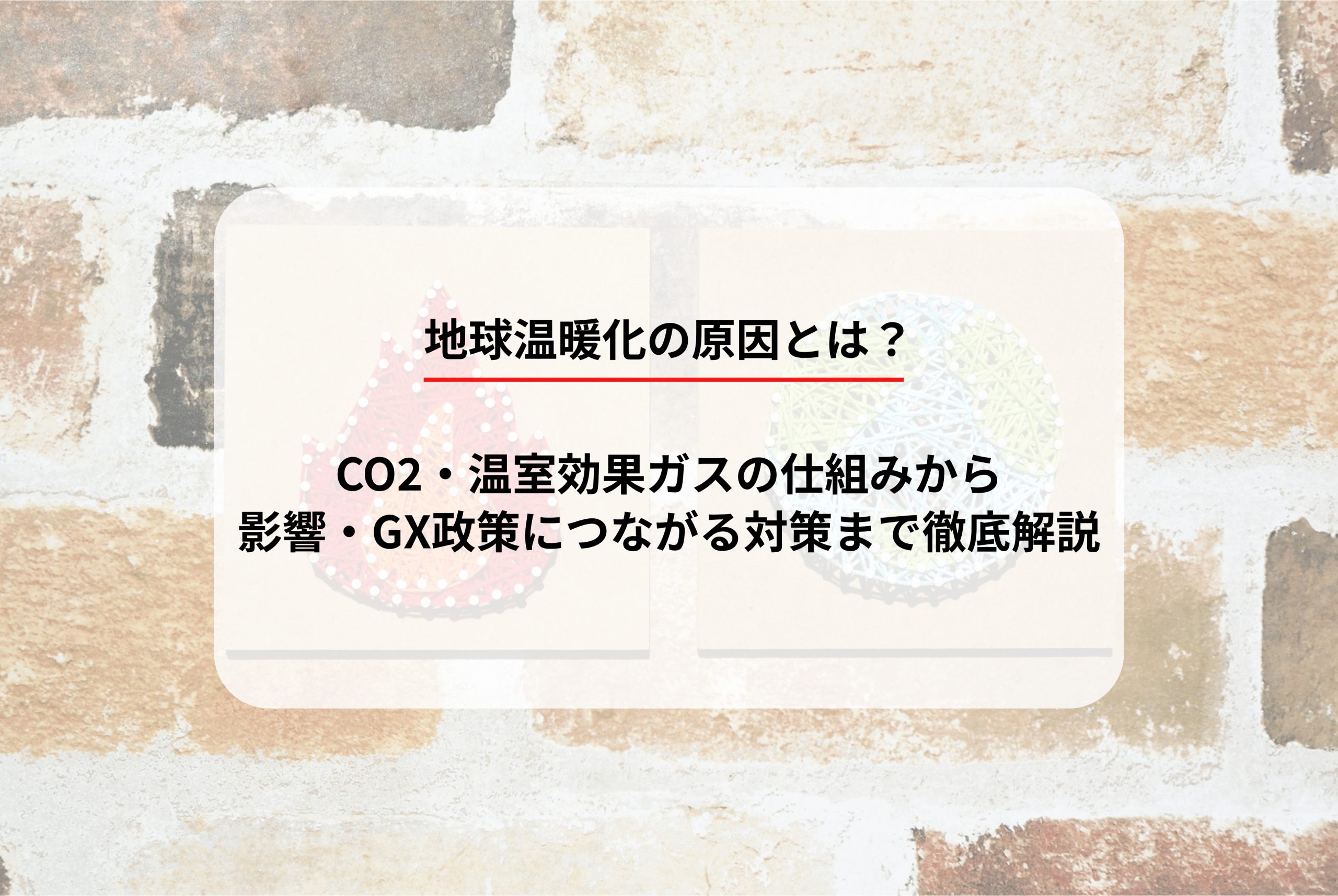 地球温暖化の原因とは？CO2・温室効果ガスの仕組みから影響・GX政策につながる対策まで徹底解説