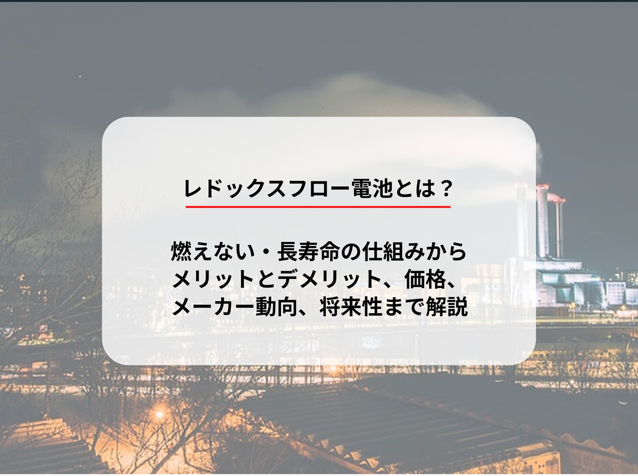 レドックスフロー電池とは？燃えない・長寿命の仕組みからメリットとデメリット、価格、メーカー動向、将来性まで解説