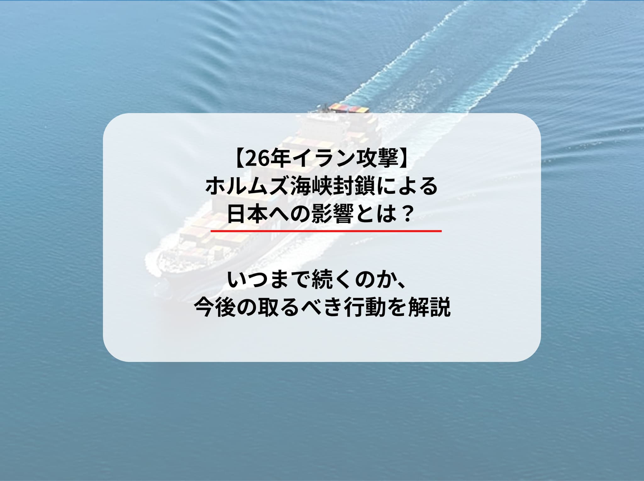 【26年イラン攻撃】ホルムズ海峡封鎖による日本への影響とは？いつまで続くのか、今後の取るべき行動を解説