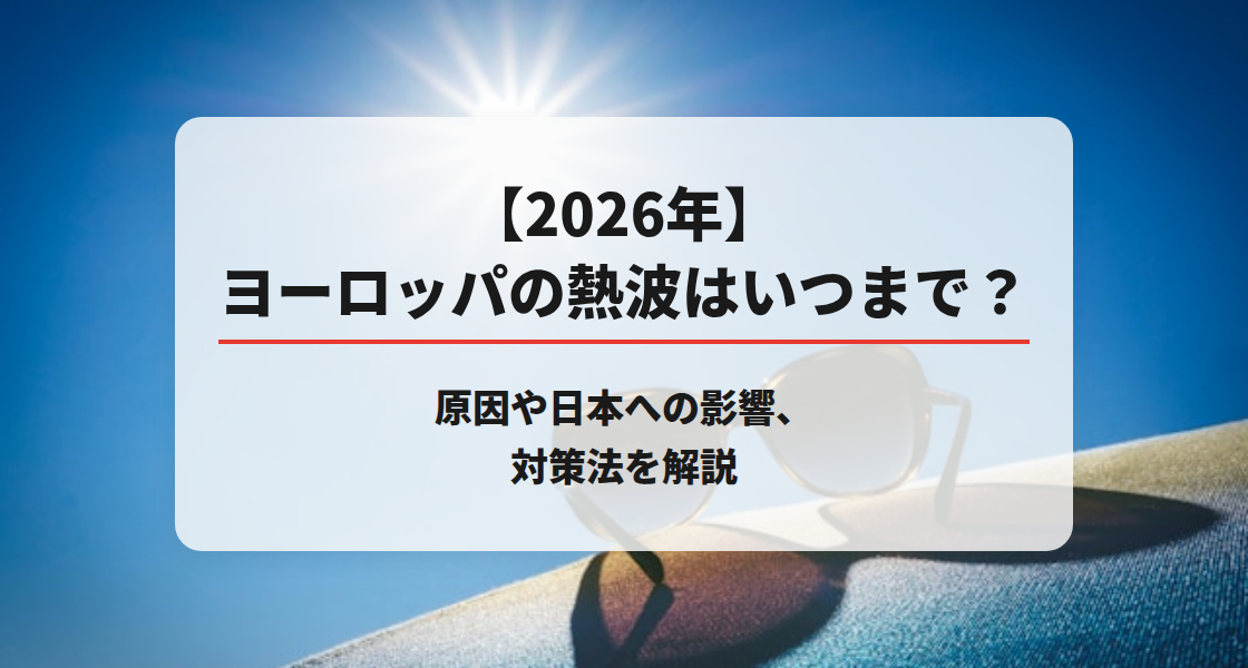 【2026年】ヨーロッパの熱波はいつまで？原因や日本への影響、対策法を解説